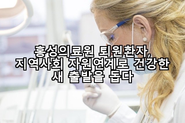 홍성의료원 퇴원환자, 지역사회 자원연계로 건강한 새 출발을 돕다